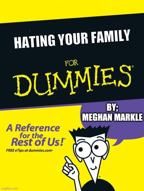Harrys favourite read | HATING YOUR FAMILY; BY;
MEGHAN MARKLE | image tagged in for dummies book,prince harry,meghan markle,royal family | made w/ Imgflip meme maker