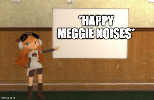 SMG4s Meggy pointing at board | *HAPPY MEGGIE NOISES* | image tagged in smg4s meggy pointing at board | made w/ Imgflip meme maker
