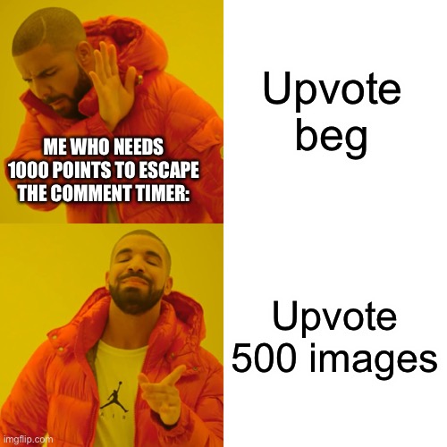 also, should i post this in fun? | Upvote beg; ME WHO NEEDS 1000 POINTS TO ESCAPE THE COMMENT TIMER:; Upvote 500 images | image tagged in memes,drake hotline bling | made w/ Imgflip meme maker