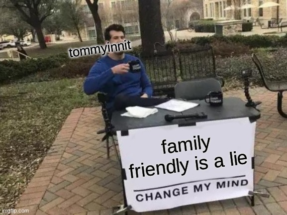 Change My Mind Meme | tommyinnit; family-friendly is a lie | image tagged in memes,change my mind | made w/ Imgflip meme maker