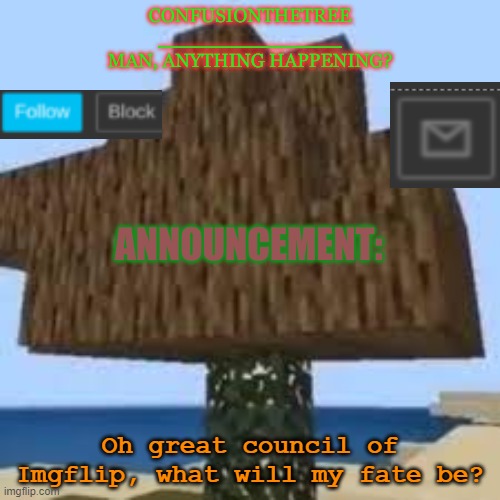 I must have a fate. |  Oh great council of Imgflip, what will my fate be? | made w/ Imgflip meme maker
