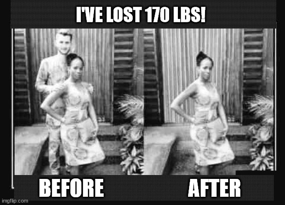 Weight loss | I'VE LOST 170 LBS! BEFORE                     AFTER | image tagged in weight loss | made w/ Imgflip meme maker