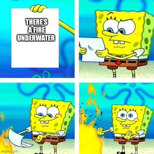 Pog | THERE’S A FIRE UNDERWATER | image tagged in spongebob | made w/ Imgflip meme maker