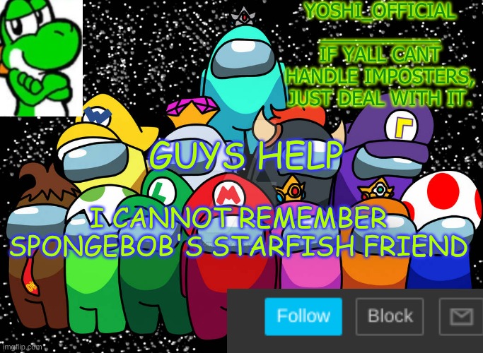Remember This Trend? | GUYS HELP; I CANNOT REMEMBER SPONGEBOB'S STARFISH FRIEND | image tagged in yoshi_official announcement temp v5 | made w/ Imgflip meme maker