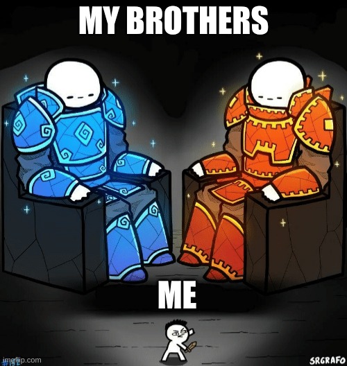 for reals | MY BROTHERS; ME | image tagged in two giants looking at a small guy | made w/ Imgflip meme maker