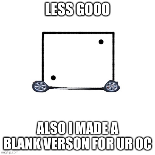 LESS GOOO; ALSO I MADE A BLANK VERSON FOR UR OC | made w/ Imgflip meme maker