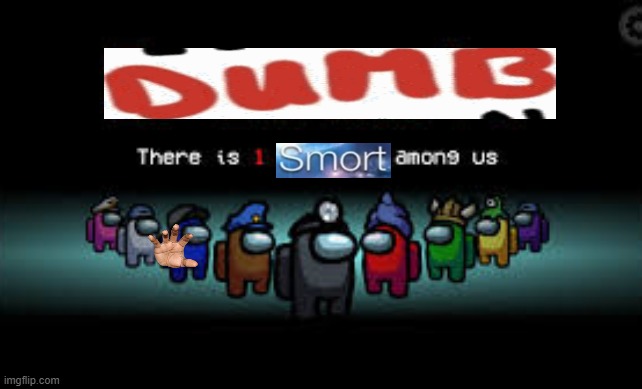 Dumb and Smort | image tagged in there is 1 imposter among us,smort,dumb,among us | made w/ Imgflip meme maker