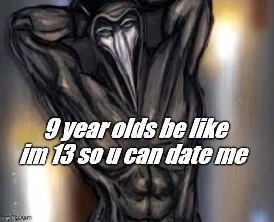 lol | 9 year olds be like im 13 so u can date me | image tagged in hot,049,me,touch | made w/ Imgflip meme maker