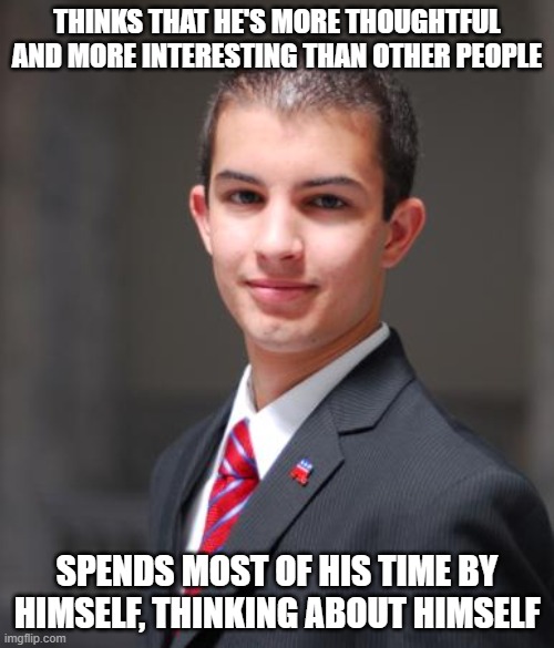 When You Think You're John Galt | THINKS THAT HE'S MORE THOUGHTFUL AND MORE INTERESTING THAN OTHER PEOPLE; SPENDS MOST OF HIS TIME BY HIMSELF, THINKING ABOUT HIMSELF | image tagged in college conservative,conservative logic,special snowflake,triggered,special kind of stupid,loser | made w/ Imgflip meme maker