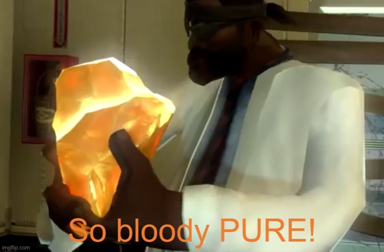 So bloody PURE! | image tagged in so bloody pure | made w/ Imgflip meme maker