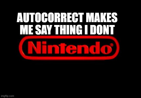 P u n | AUTOCORRECT MAKES ME SAY THING I DONT | image tagged in nintendo logo | made w/ Imgflip meme maker