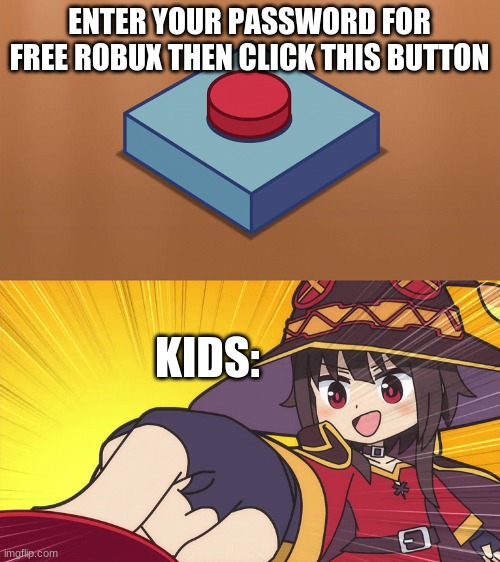 Megumin Button | ENTER YOUR PASSWORD FOR FREE ROBUX THEN CLICK THIS BUTTON KIDS: | image tagged in megumin button | made w/ Imgflip meme maker
