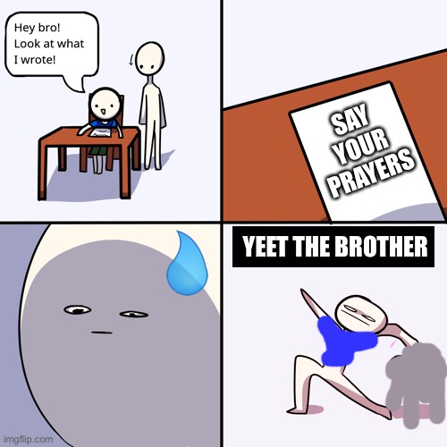 yeet the brother | SAY YOUR PRAYERS; YEET THE BROTHER | image tagged in yeet the brother | made w/ Imgflip meme maker