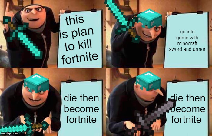 plan to destroy fortnite | this is plan to kill fortnite; go into game with minecraft sword and armor; die then become fortnite; die then become fortnite | image tagged in memes,gru's plan | made w/ Imgflip meme maker