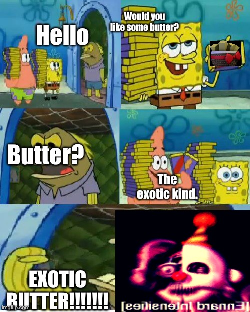 run | Would you like some butter? Hello; Butter? The exotic kind. EXOTIC BUTTER!!!!!!! | image tagged in memes,chocolate spongebob | made w/ Imgflip meme maker