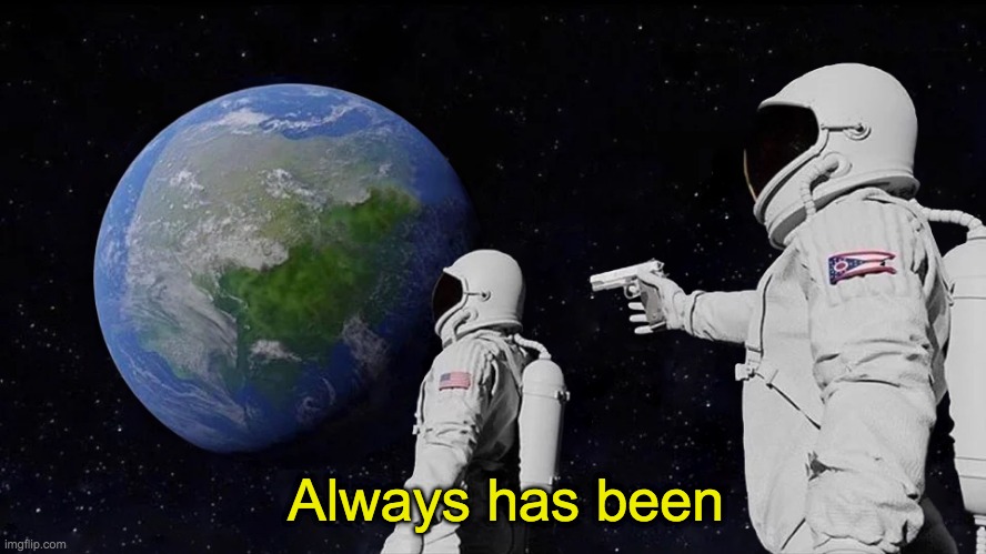 Always Has Been Meme | Always has been | image tagged in memes,always has been | made w/ Imgflip meme maker