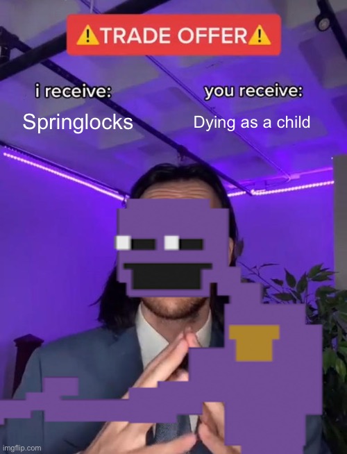 HMMM SHOULD I ACCEPT THIS | Springlocks; Dying as a child | made w/ Imgflip meme maker