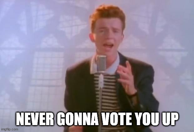 Rick Astley | NEVER GONNA VOTE YOU UP | image tagged in rick astley | made w/ Imgflip meme maker