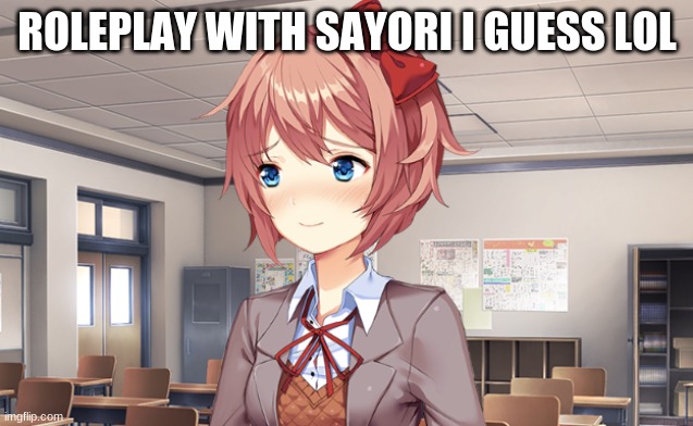 Blushing Sayori | ROLEPLAY WITH SAYORI I GUESS LOL | image tagged in blushing sayori | made w/ Imgflip meme maker