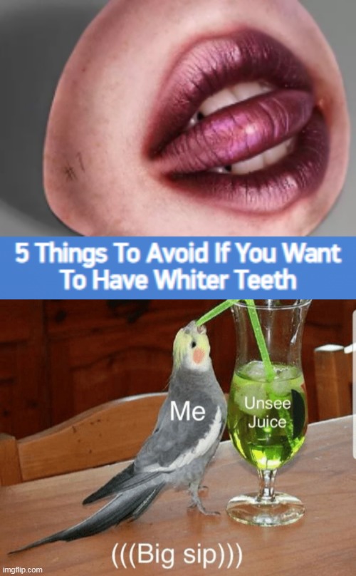 I think I'd be mush happier with yellow teeth, thank you very much. | image tagged in unsee juice | made w/ Imgflip meme maker