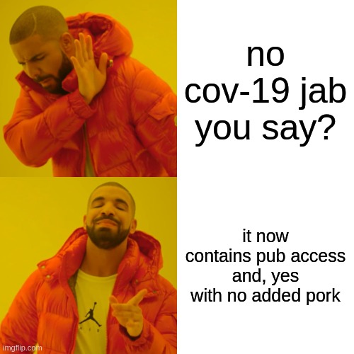 marketing genious | no cov-19 jab you say? it now contains pub access and, yes with no added pork | image tagged in drake hotline bling,vaccine,covid-19,dad,news,hippity hoppity you're now my property | made w/ Imgflip meme maker