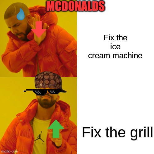 Drake Hotline Bling | MCDONALDS; Fix the ice cream machine; Fix the grill | image tagged in memes,drake hotline bling | made w/ Imgflip meme maker