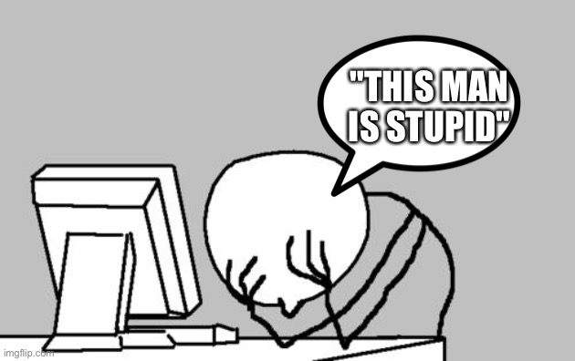 Computer Guy Facepalm Meme | "THIS MAN IS STUPID" | image tagged in memes,computer guy facepalm | made w/ Imgflip meme maker