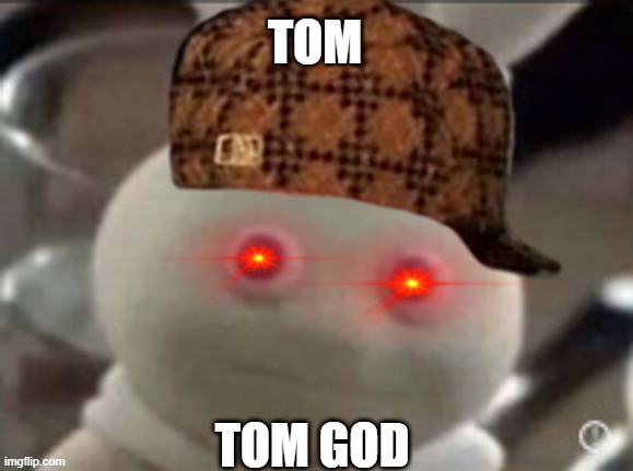 TOM TOM GOD | TOM; TOM GOD | image tagged in happy,funny,memes | made w/ Imgflip meme maker