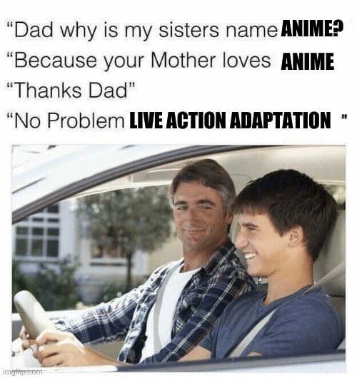 Why is my sister's name Rose | ANIME? ANIME; LIVE ACTION ADAPTATION | image tagged in why is my sister's name rose,anime meme | made w/ Imgflip meme maker