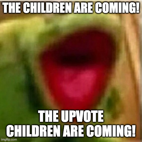 AHHHHHHHHHHHHH | THE CHILDREN ARE COMING! THE UPVOTE CHILDREN ARE COMING! | image tagged in ahhhhhhhhhhhhh | made w/ Imgflip meme maker
