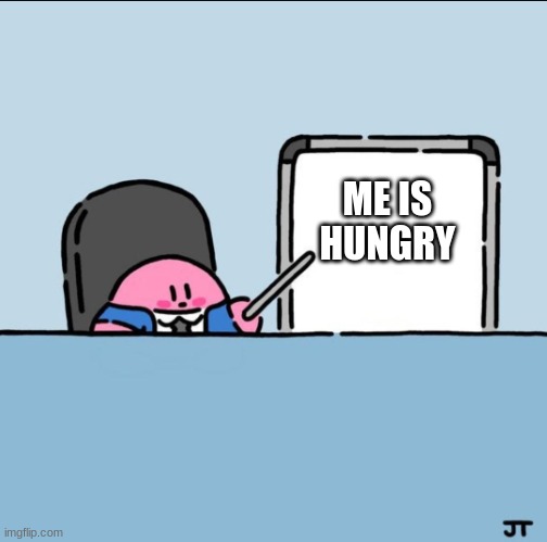 Kirby board | ME IS HUNGRY | image tagged in kirby board | made w/ Imgflip meme maker