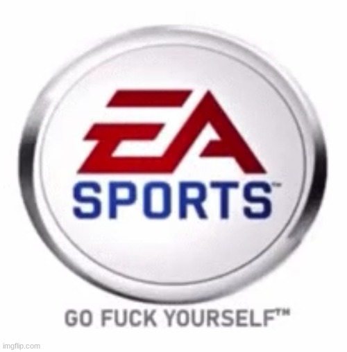 EA sports go f yourself | image tagged in ea sports go f yourself | made w/ Imgflip meme maker