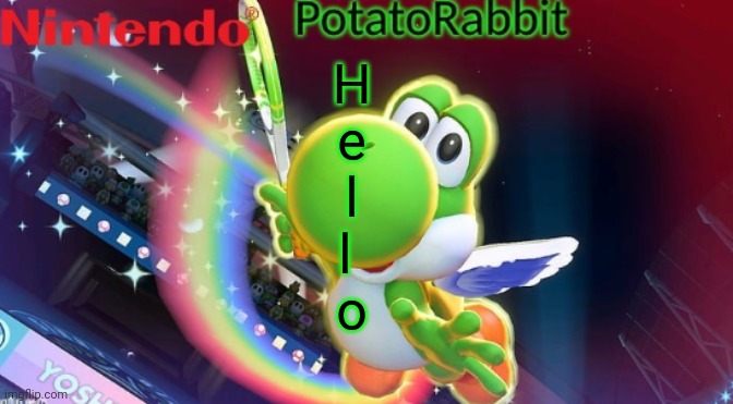 E | H
e
 l 
l 
o | image tagged in potatorabbit yoshi announcement | made w/ Imgflip meme maker