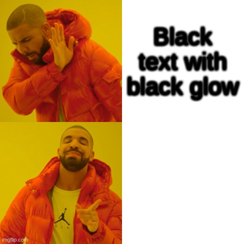 Drake Hotline Bling Meme | Black text with black glow White text with white glow | image tagged in memes,drake hotline bling | made w/ Imgflip meme maker