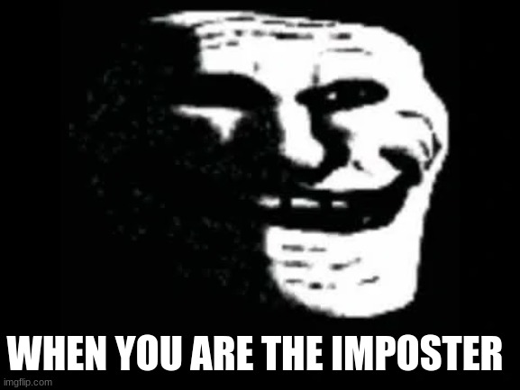 Trollge | WHEN YOU ARE THE IMPOSTER | image tagged in trollge | made w/ Imgflip meme maker