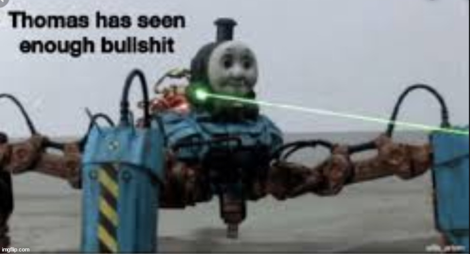 Thomas has seen enough bullshit | image tagged in thomas has seen enough bullshit | made w/ Imgflip meme maker