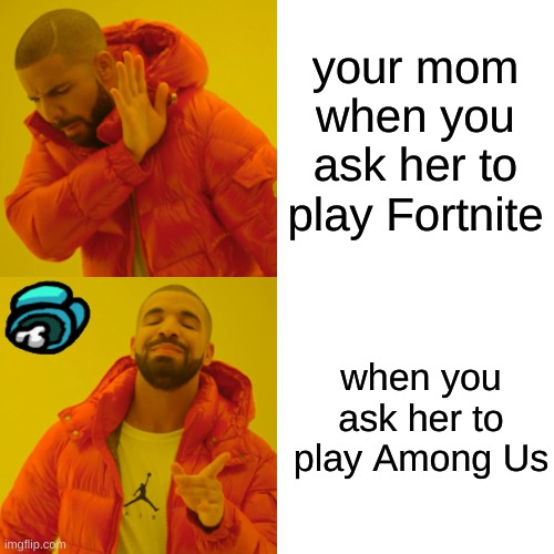 Drake Hotline Bling | your mom when you ask her to play Fortnite; when you ask her to play Among Us | image tagged in memes,drake hotline bling | made w/ Imgflip meme maker
