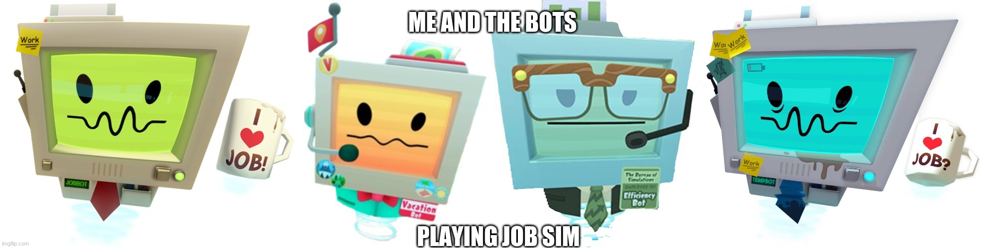 The Bots | ME AND THE BOTS; PLAYING JOB SIM | image tagged in memes,me and the boys | made w/ Imgflip meme maker