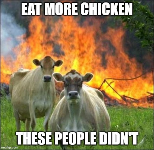 The New Chick Fil A Ad Campaign | EAT MORE CHICKEN; THESE PEOPLE DIDN'T | image tagged in memes,evil cows | made w/ Imgflip meme maker