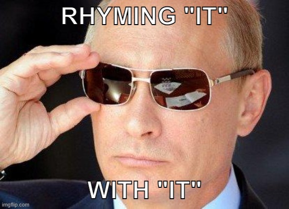 me when i have to make a rhyme | RHYMING "IT"; WITH "IT" | image tagged in putin cool guy,rhymes | made w/ Imgflip meme maker