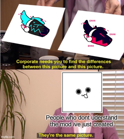 They're The Same Picture | People who dont uderstand the mod ive just created | image tagged in memes,they're the same picture,fnf,mod,pixilart,artbyme | made w/ Imgflip meme maker