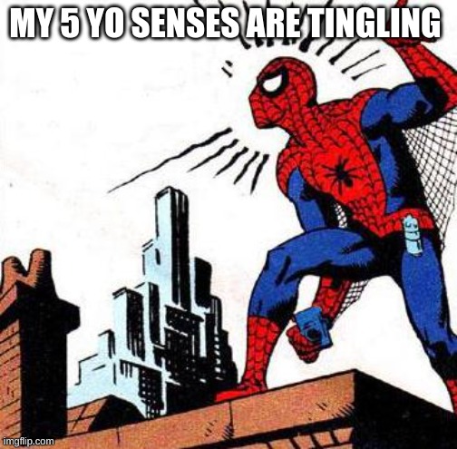 Spider Senses | MY 5 YO SENSES ARE TINGLING | image tagged in spider senses | made w/ Imgflip meme maker