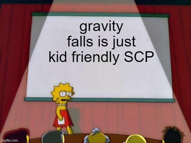 Lisa Simpson's Presentation | gravity falls is just kid friendly SCP | image tagged in lisa simpson's presentation | made w/ Imgflip meme maker
