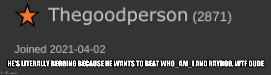 FR THO I THINK I KNOW WHY HE IS BEGGING | HE'S LITERALLY BEGGING BECAUSE HE WANTS TO BEAT WHO_AM_I AND RAYDOG, WTF DUDE | made w/ Imgflip meme maker
