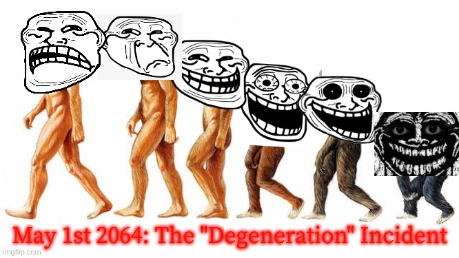 human evolution reverse | May 1st 2064: The "Degeneration" Incident | image tagged in human evolution reverse | made w/ Imgflip meme maker