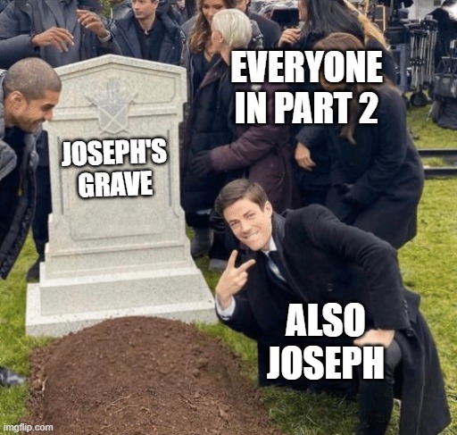 jojo part 2 be like | EVERYONE IN PART 2; JOSEPH'S GRAVE; ALSO JOSEPH | image tagged in jojo's bizarre adventure | made w/ Imgflip meme maker