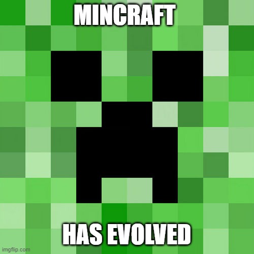 Scumbag Minecraft Meme | MINCRAFT HAS EVOLVED | image tagged in memes,scumbag minecraft | made w/ Imgflip meme maker