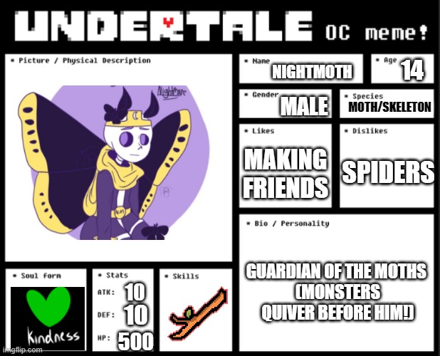 NightMoth (OC) | 14; NIGHTMOTH; MOTH/SKELETON; MALE; SPIDERS; MAKING FRIENDS; GUARDIAN OF THE MOTHS 
(MONSTERS QUIVER BEFORE HIM!); 10; 10; 500 | image tagged in minisculetale,bitty,so cute | made w/ Imgflip meme maker