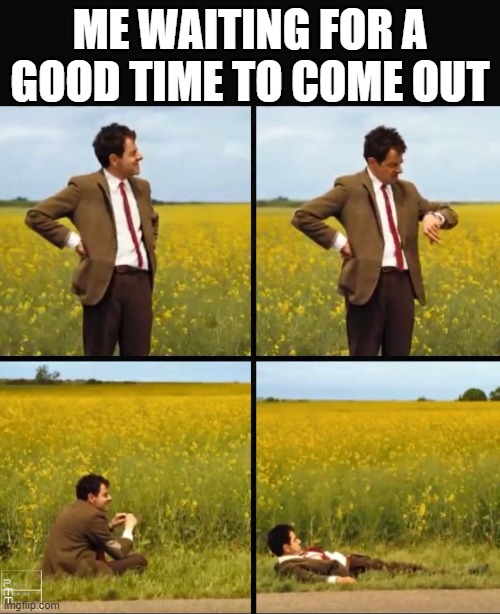 h e l p | ME WAITING FOR A GOOD TIME TO COME OUT | image tagged in mr bean waiting,lgbtq,coming out,meme | made w/ Imgflip meme maker