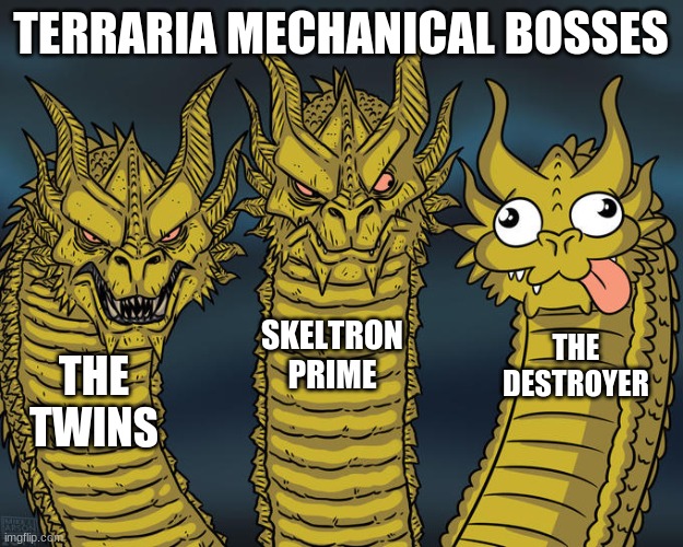 terraria mechanical bosses | TERRARIA MECHANICAL BOSSES; SKELTRON PRIME; THE DESTROYER; THE TWINS | image tagged in three-headed dragon | made w/ Imgflip meme maker